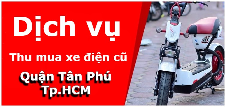 Thu mua xe đạp điện cũ, xe máy điện cũ quận Tân Phú – Xử lý nhanh, đúng giá
