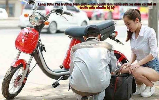 Lạng Sơn: Thị trường biên giới – nơi người làm nghề sửa xe điện có thể đi trước nếu chuẩn bị kỹ