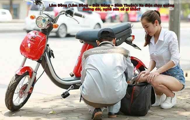 Lâm Đồng (Lâm Đồng – Đắk Nông – Bình Thuận): Xe điện chạy quãng đường dài, nghề sửa có gì khác?